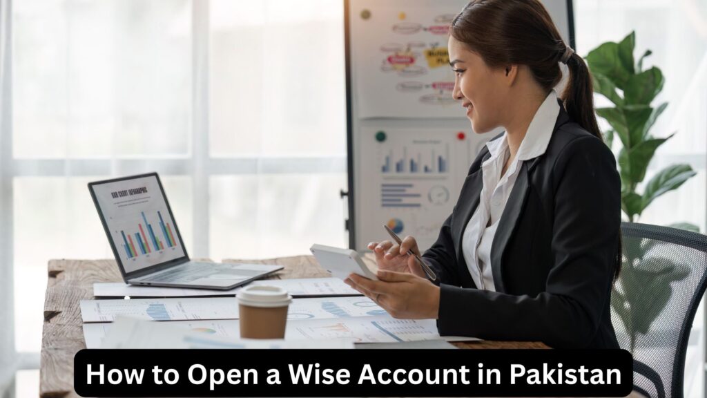 How to open a Wise account in Pakistan