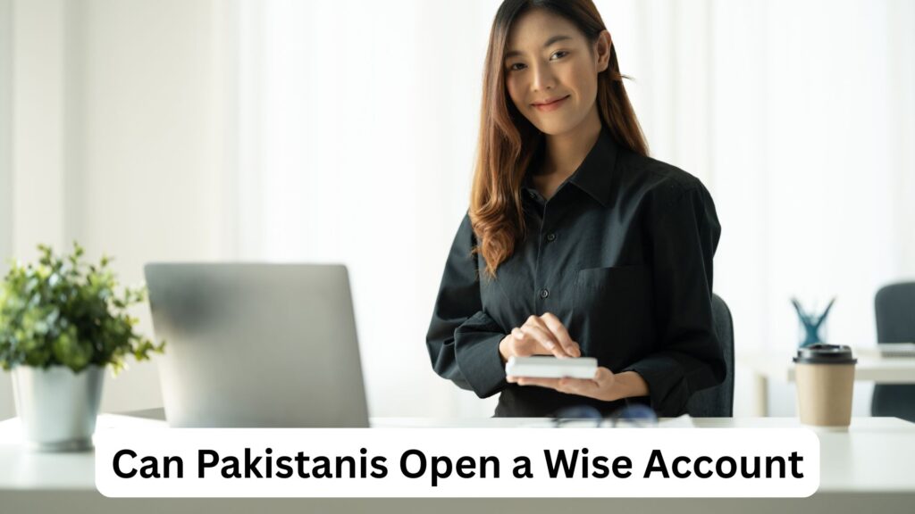 How to open a Wise account in Pakistan