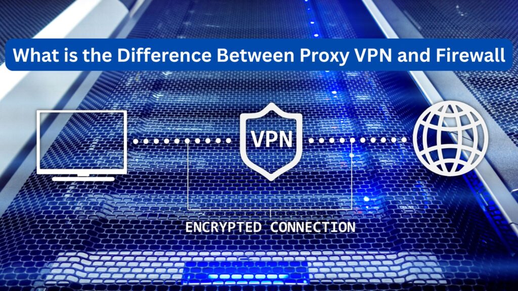 What is the Difference Between Proxy VPN and Firewall
