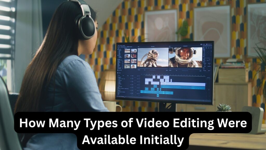 How many types of video editing were available initially