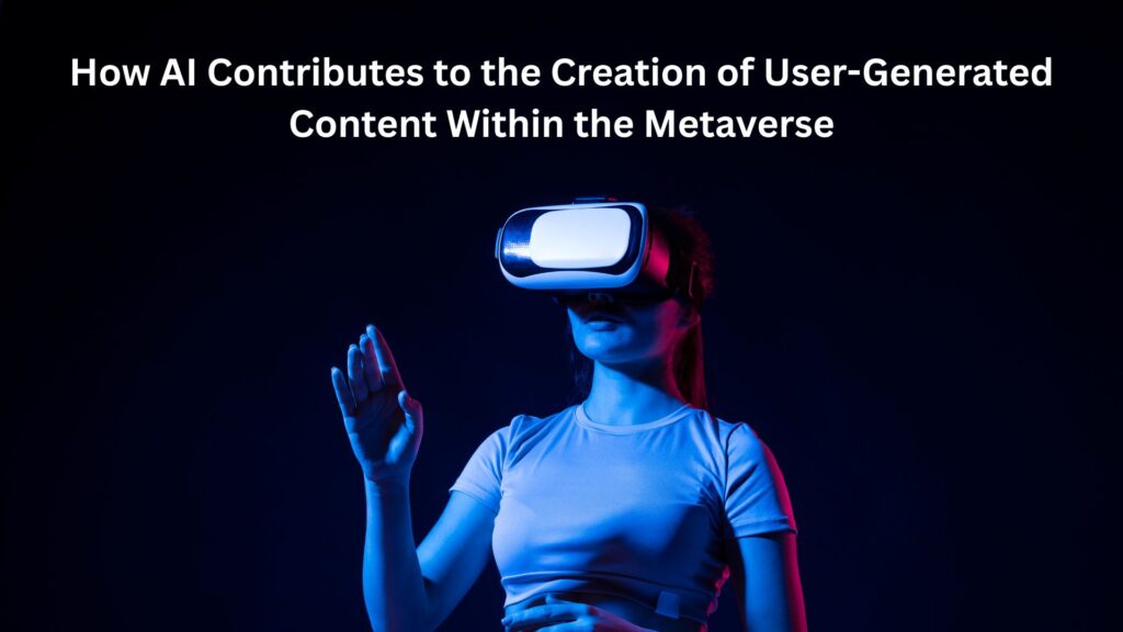 how AI contributes to the creation of user-generated content within the metaverse